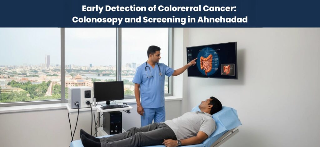 Early Detection of Colorectal Cancer: Colonoscopy and Screening in Ahmedabad