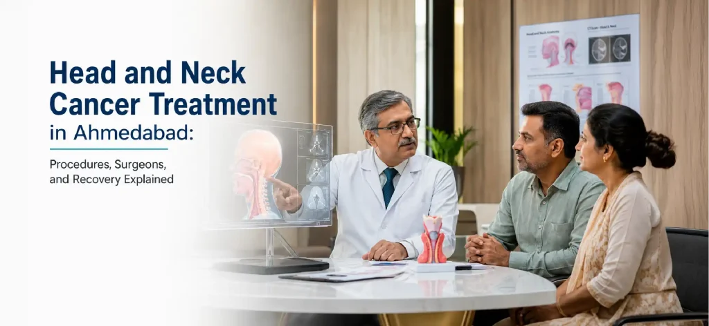 Head and Neck Cancer Treatment in Ahmedabad: Procedures, Surgeons, and Recovery Explained