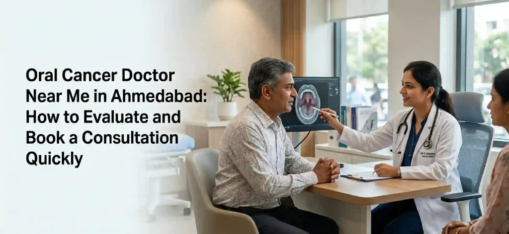 Oral Cancer Doctor Near Me in Ahmedabad: How to Evaluate and Book a Consultation Quickly