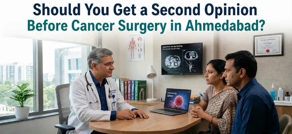 Should You Get a Second Opinion Before Cancer Surgery in Ahmedabad? A Surgical Oncologist Answers