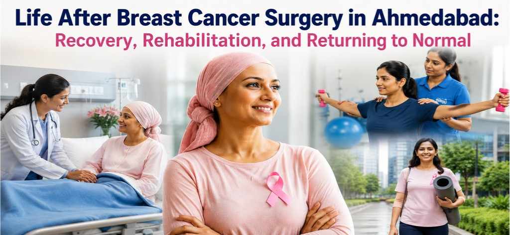 Life After Breast Cancer Surgery in Ahmedabad: Recovery, Rehabilitation, and Returning to Normal