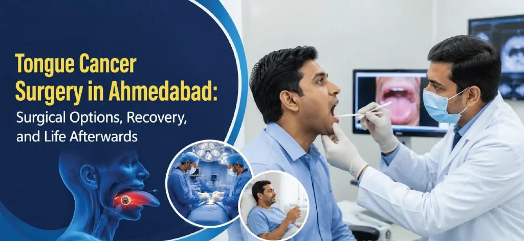 Tongue Cancer Surgery in Ahmedabad: Surgical Options, Recovery, and Life Afterwards