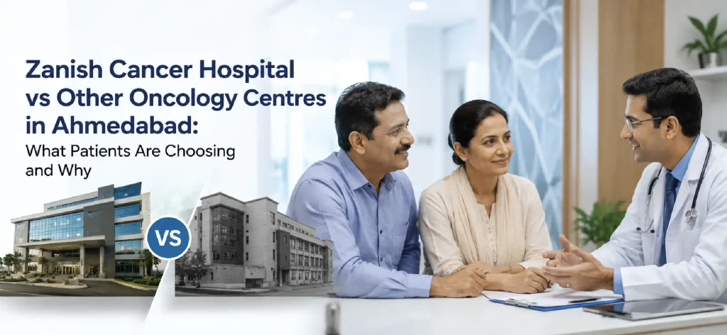 Zanish Cancer Hospital vs Other Oncology Centres in Ahmedabad: What Patients Are Choosing and Why