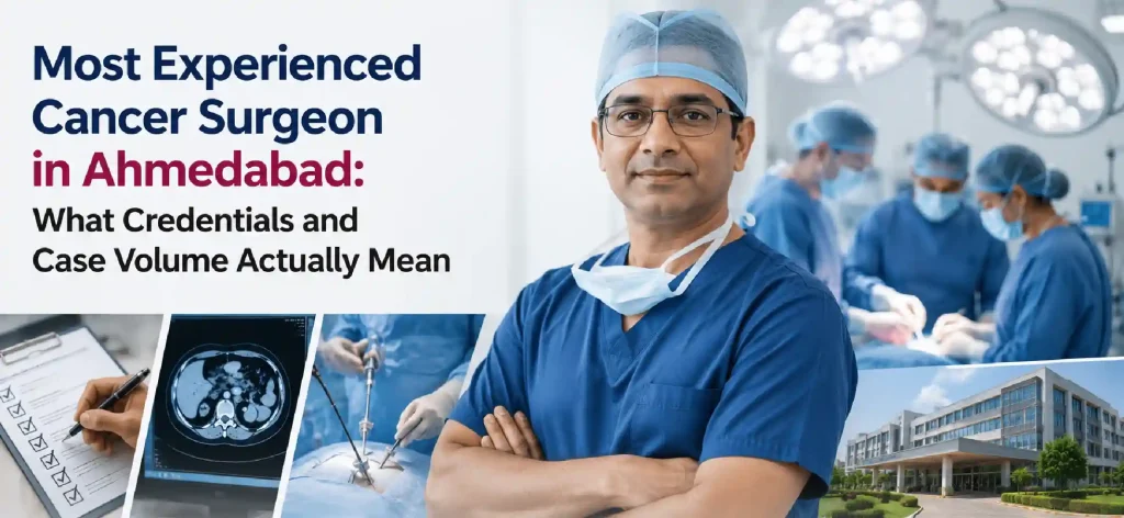 Most Experienced Cancer Surgeon in Ahmedabad: What Credentials and Case Volume Actually Mean