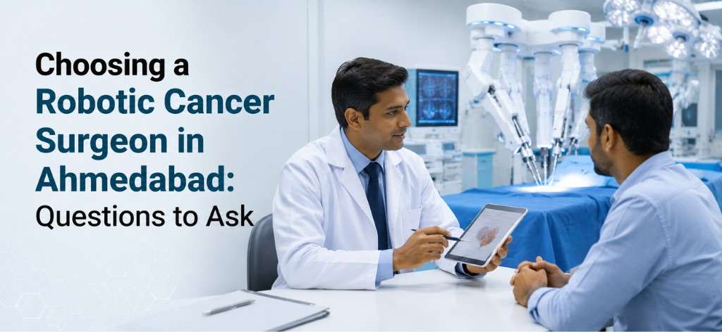 Choosing a Robotic Cancer Surgeon in Ahmedabad: Questions to Ask